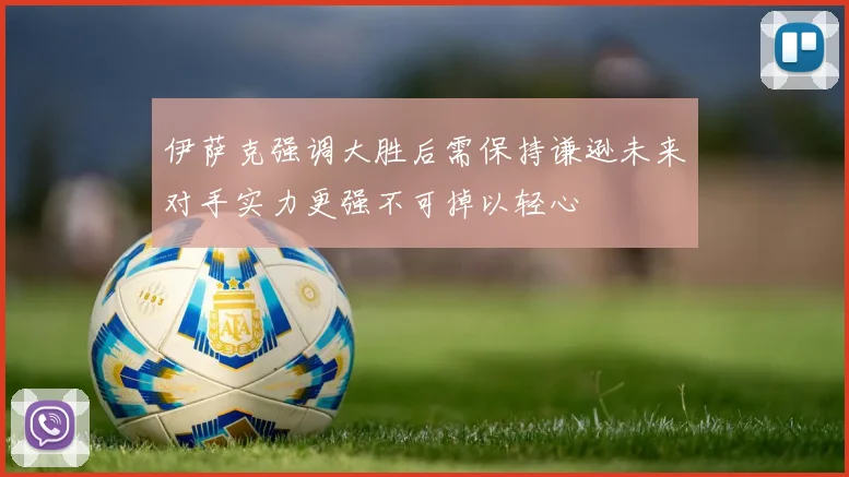 伊萨克强调大胜后需保持谦逊未来对手实力更强不可掉以轻心