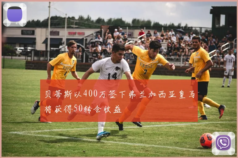 贝蒂斯以400万签下弗兰加西亚皇马将获得50转会收益