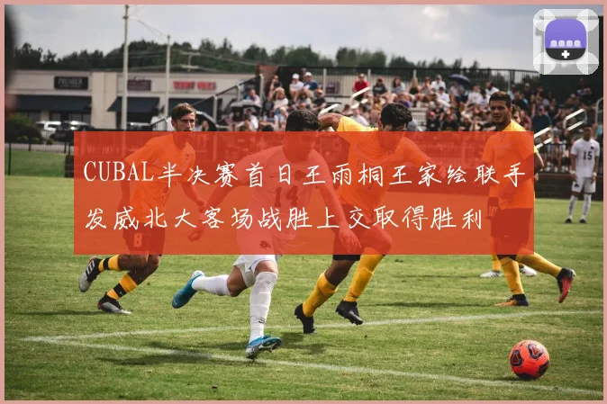CUBAL半决赛首日王雨桐王家绘联手发威北大客场战胜上交取得胜利