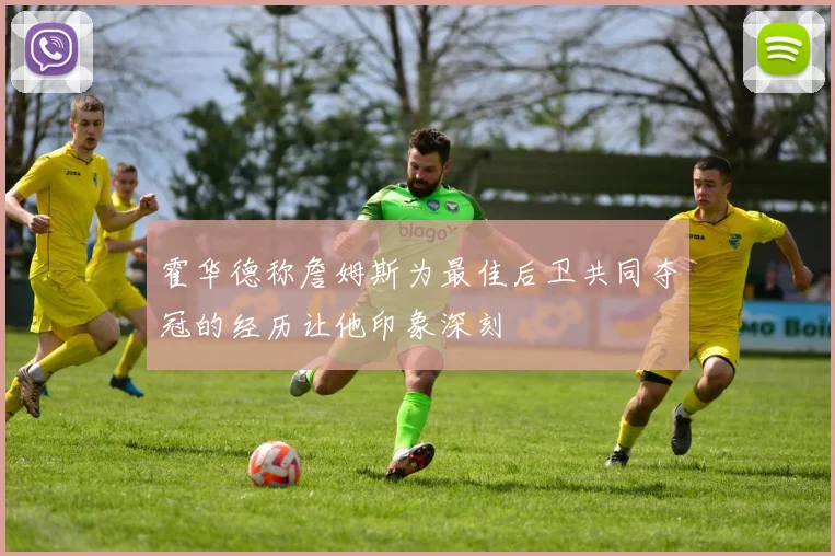 霍华德称詹姆斯为最佳后卫共同夺冠的经历让他印象深刻